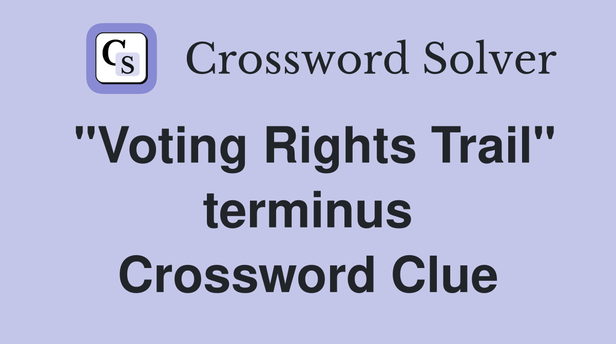 "Voting Rights Trail" terminus Crossword Clue