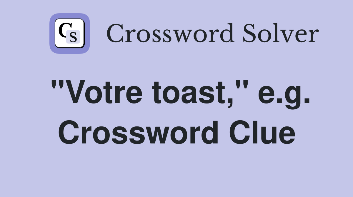 "Votre toast," e.g. Crossword Clue