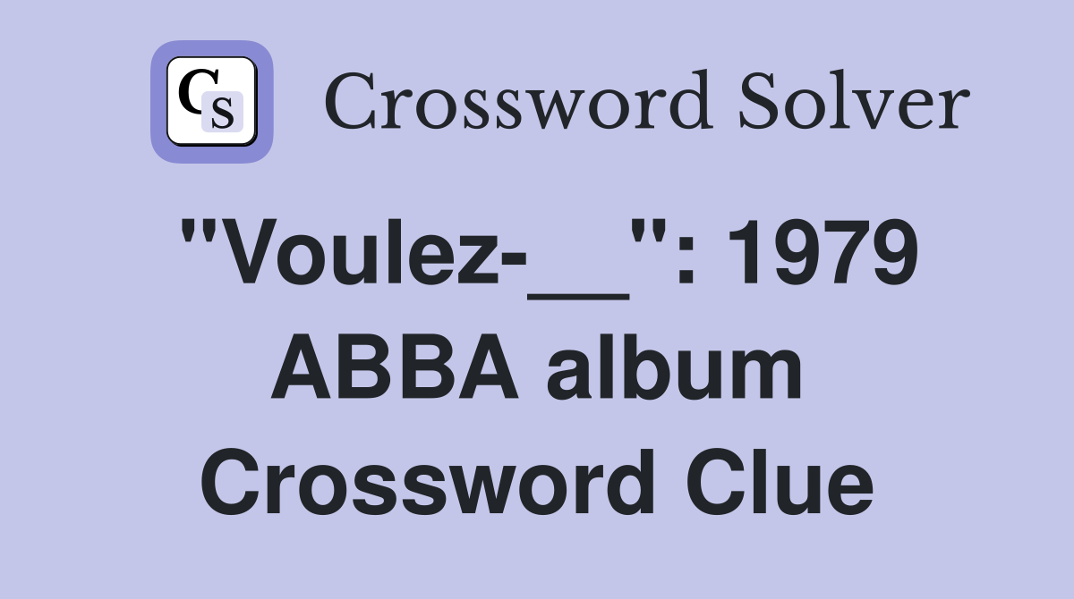 "Voulez-__": 1979 ABBA album Crossword Clue