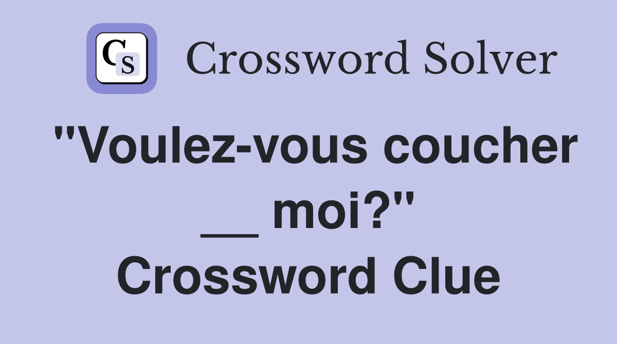 "Voulez-vous coucher __ moi?" Crossword Clue