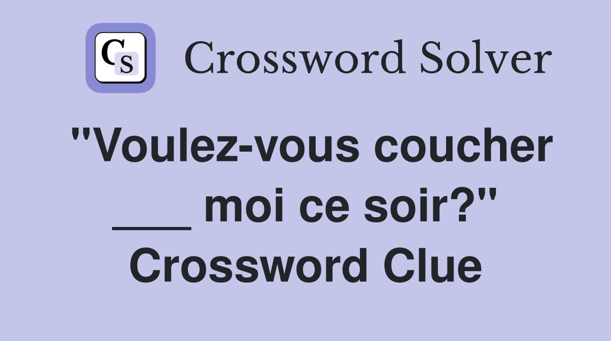 "Voulez-vous coucher ___ moi ce soir?" Crossword Clue