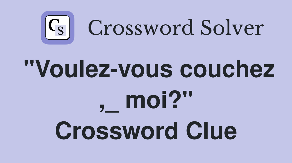"Voulez-vous couchez ,_ moi?" Crossword Clue