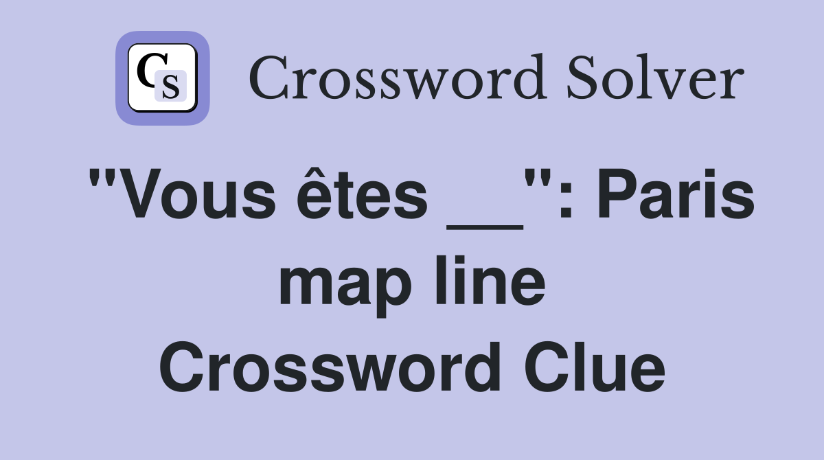 "Vous êtes __": Paris map line Crossword Clue