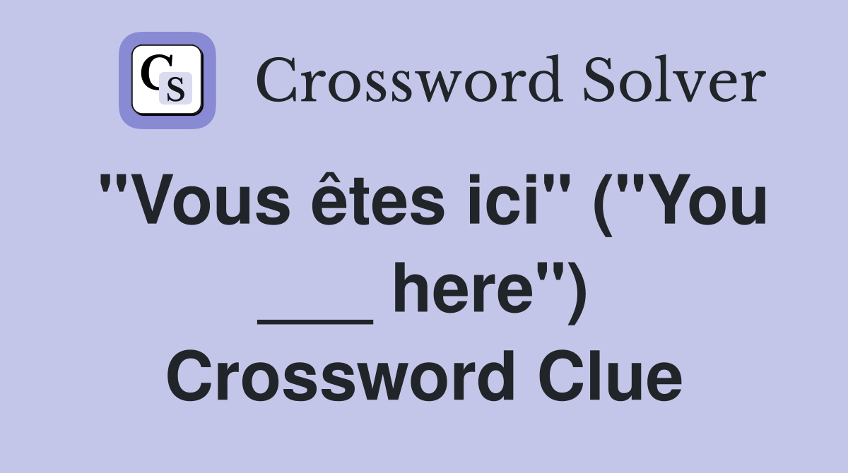 "Vous êtes ici" ("You ___ here") Crossword Clue