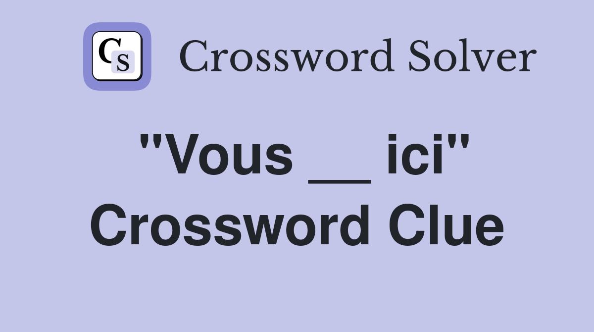 "Vous __ ici" Crossword Clue