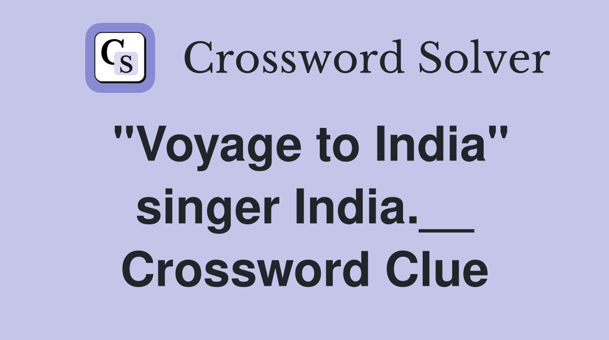 "Voyage to India" singer India.__ Crossword Clue