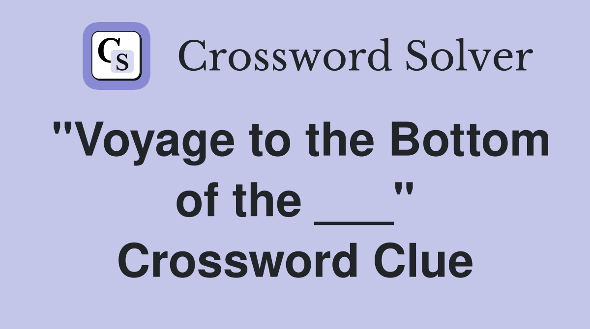 "Voyage to the Bottom of the ___" Crossword Clue