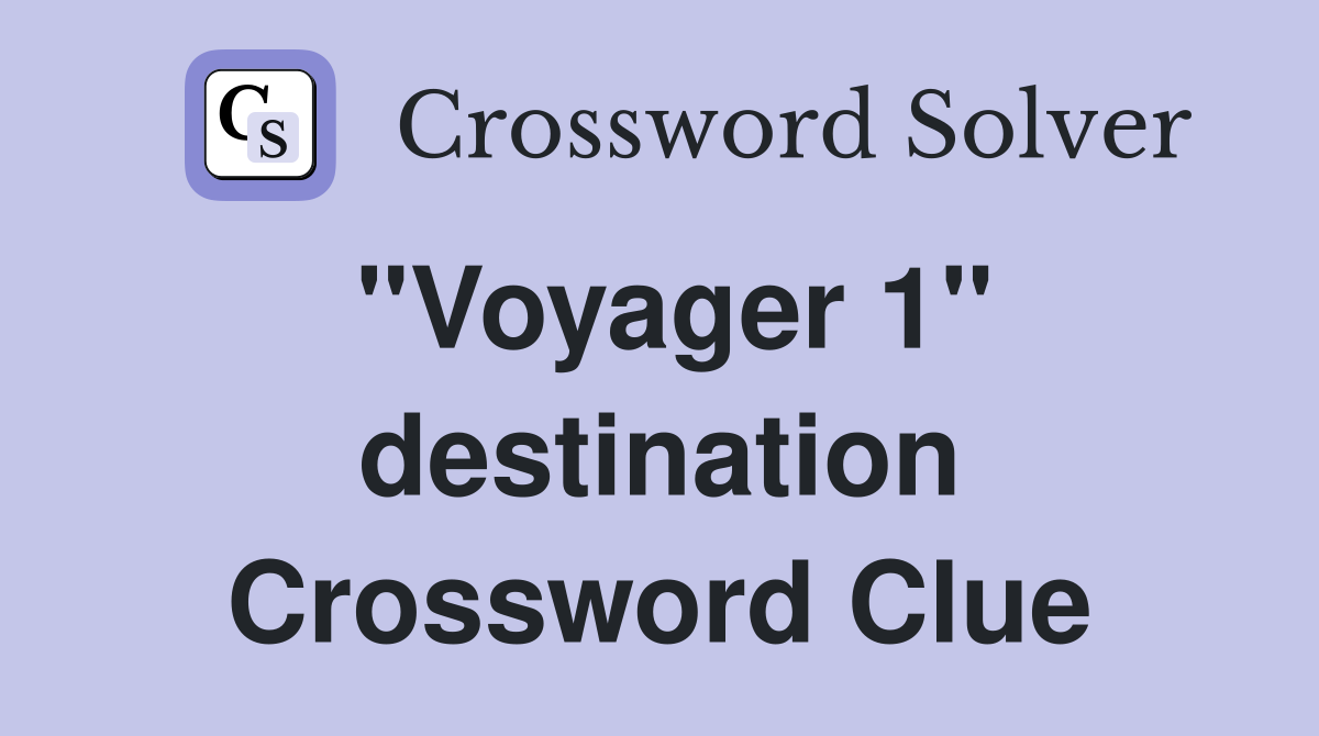 "Voyager 1" destination Crossword Clue
