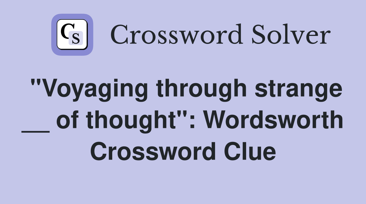 "Voyaging through strange __ of thought": Wordsworth Crossword Clue