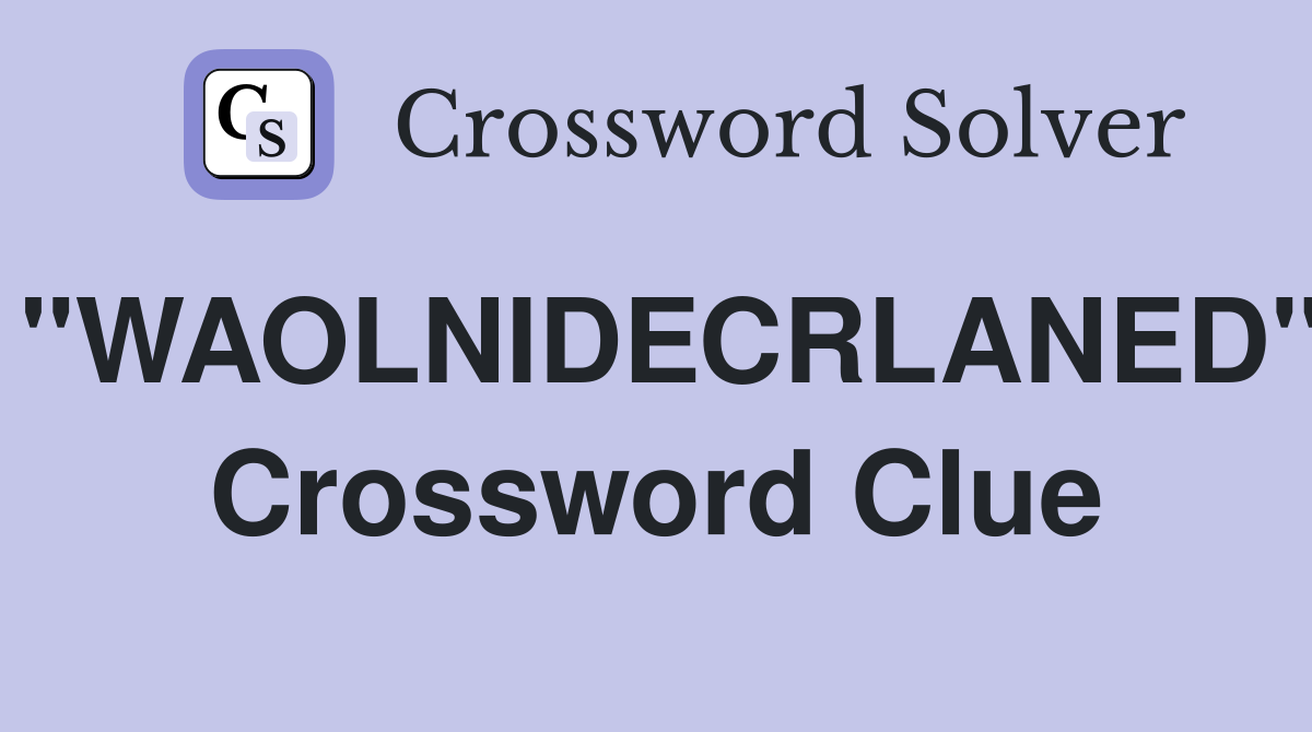 "WAOLNIDECRLANED" Crossword Clue