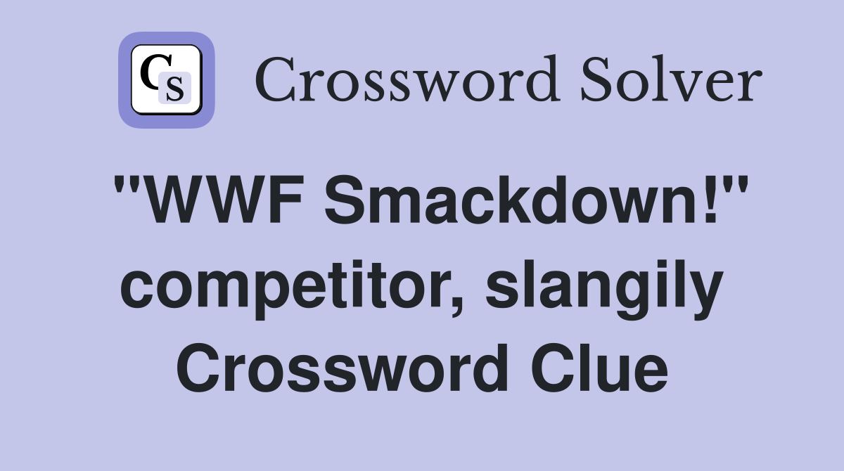 "WWF Smackdown!" competitor, slangily Crossword Clue