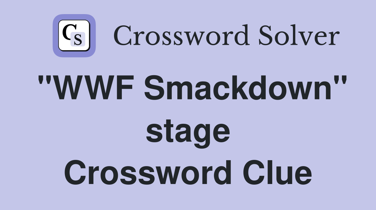 "WWF Smackdown" stage Crossword Clue