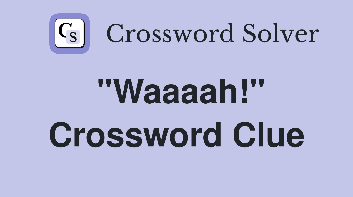 "Waaaah!" Crossword Clue