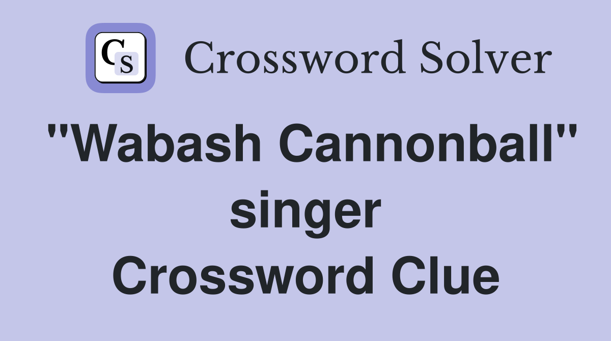 "Wabash Cannonball" singer Crossword Clue