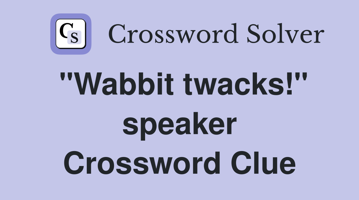 "Wabbit twacks!" speaker Crossword Clue