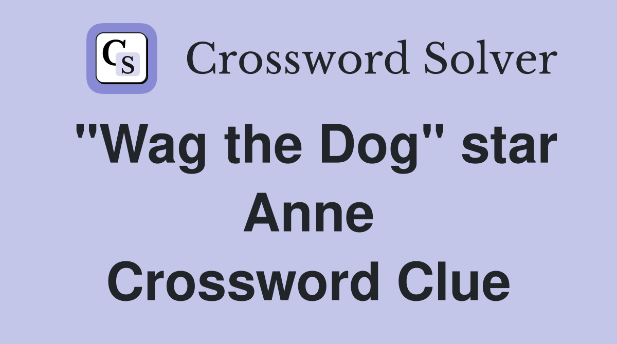 "Wag the Dog" star Anne Crossword Clue