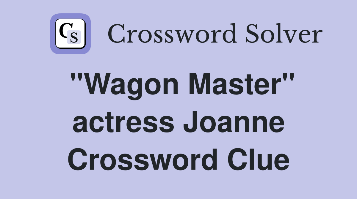 "Wagon Master" actress Joanne Crossword Clue
