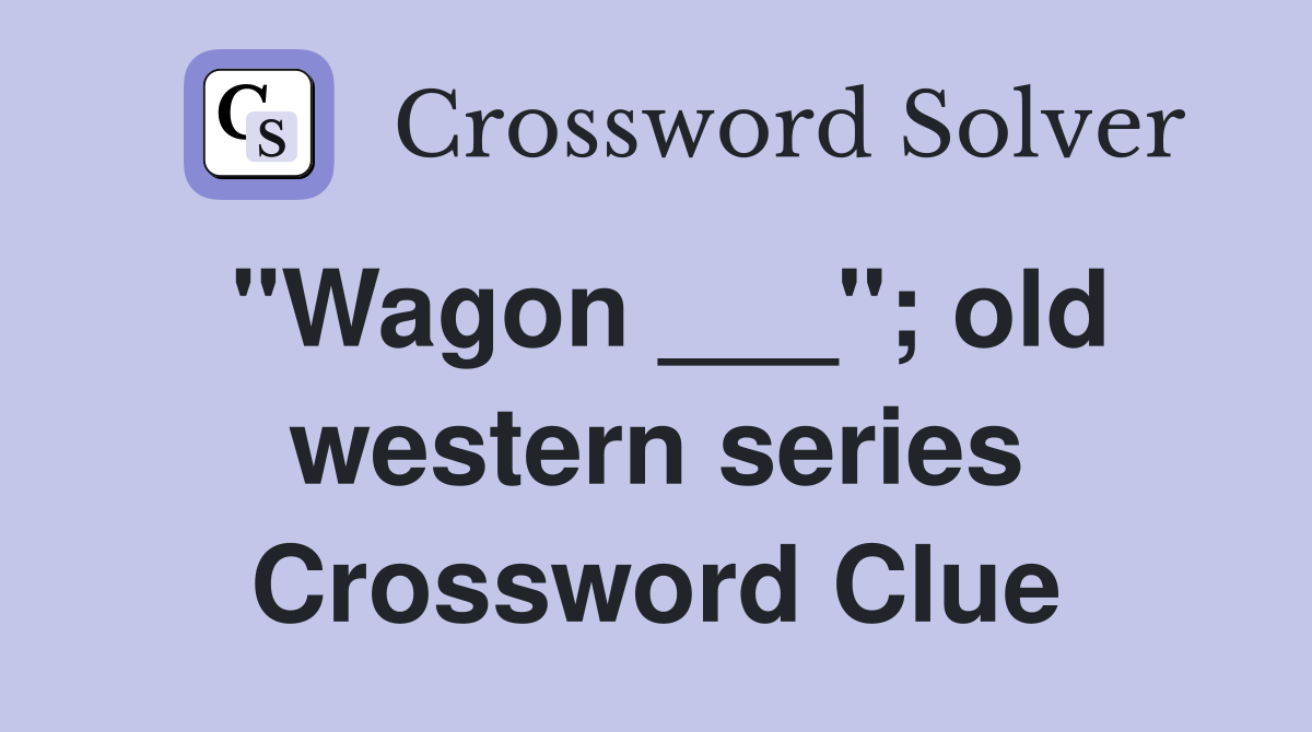 "Wagon ___"; old western series Crossword Clue