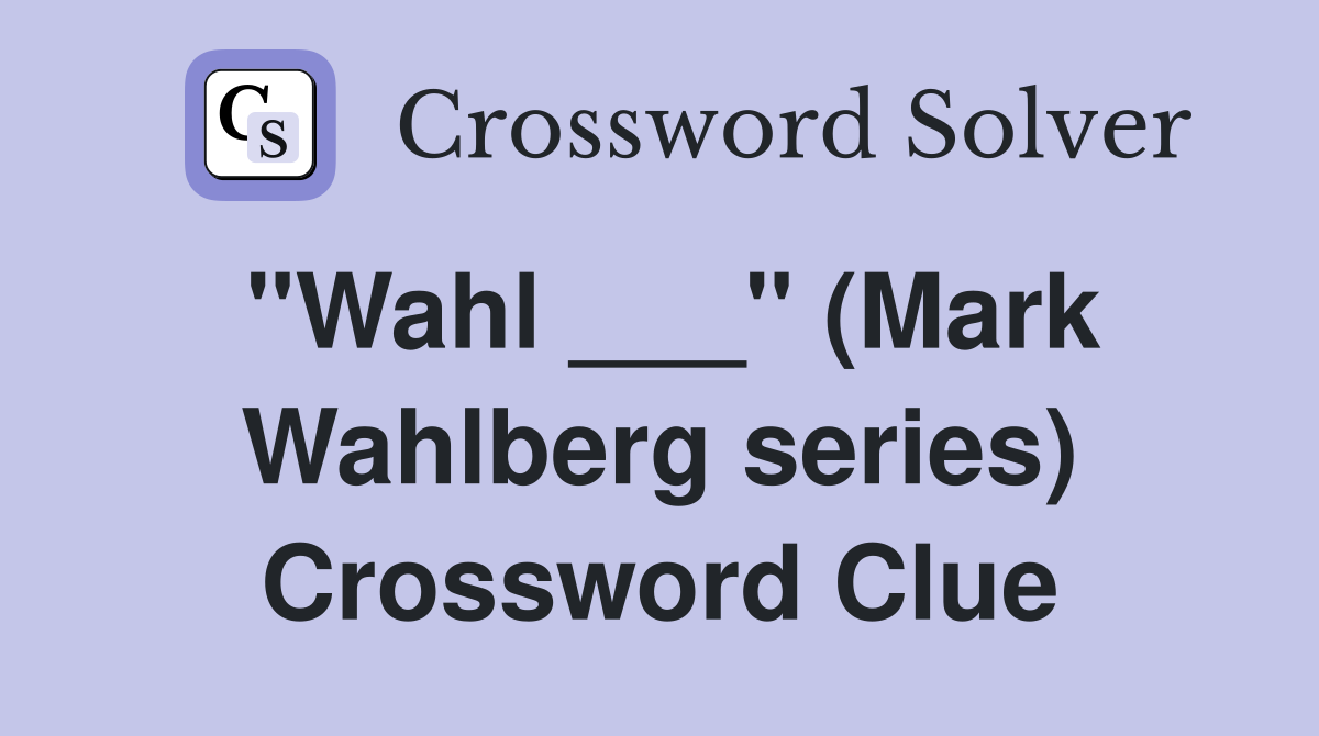 "Wahl ___" (Mark Wahlberg series) Crossword Clue
