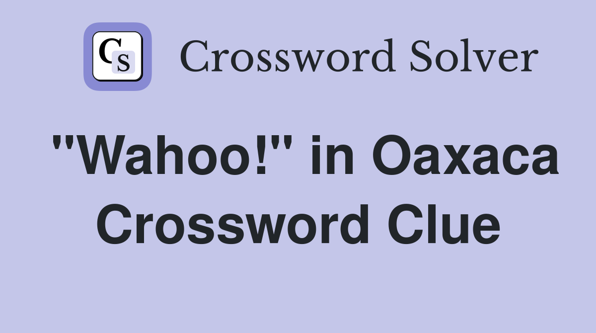 "Wahoo!" in Oaxaca Crossword Clue