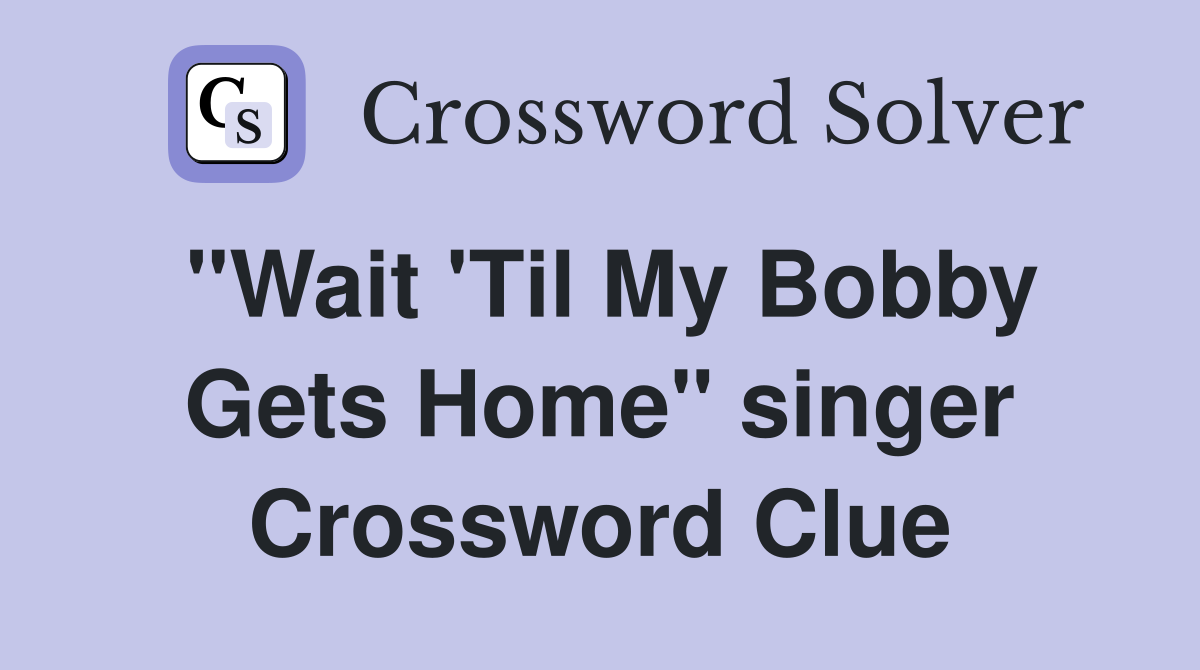 "Wait 'Til My Bobby Gets Home" singer Crossword Clue