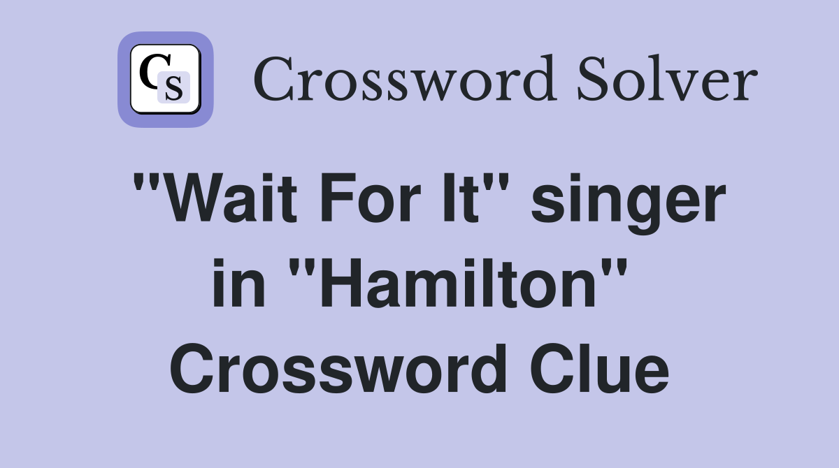 "Wait For It" singer in "Hamilton" Crossword Clue