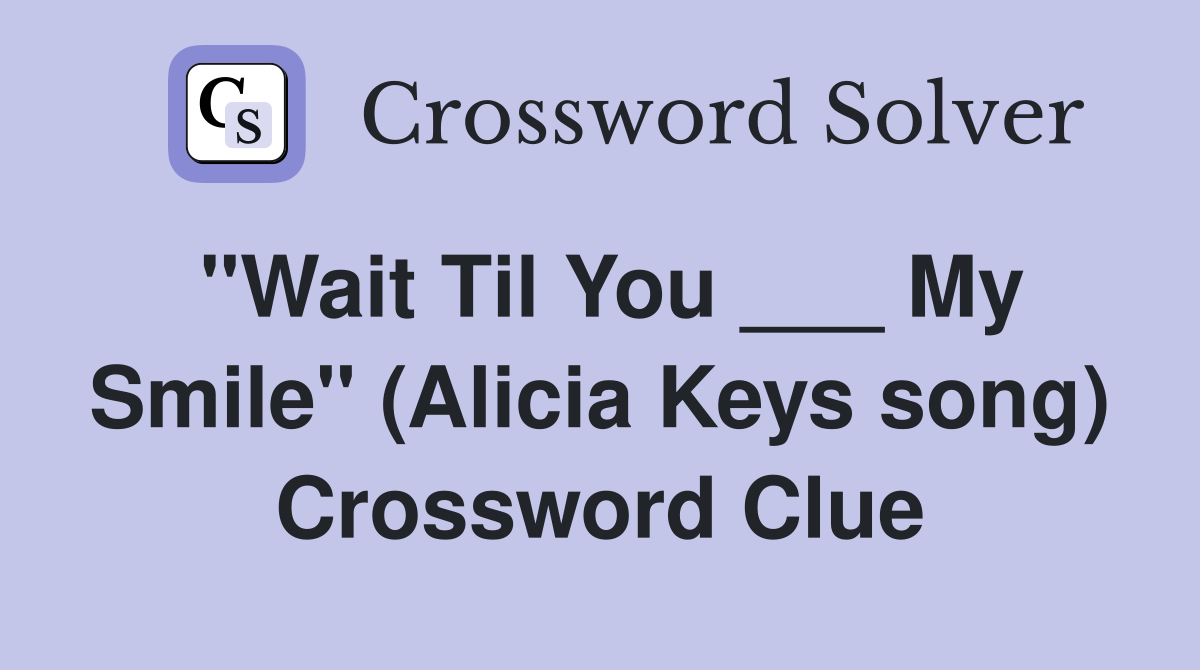 "Wait Til You ___ My Smile" (Alicia Keys song) Crossword Clue