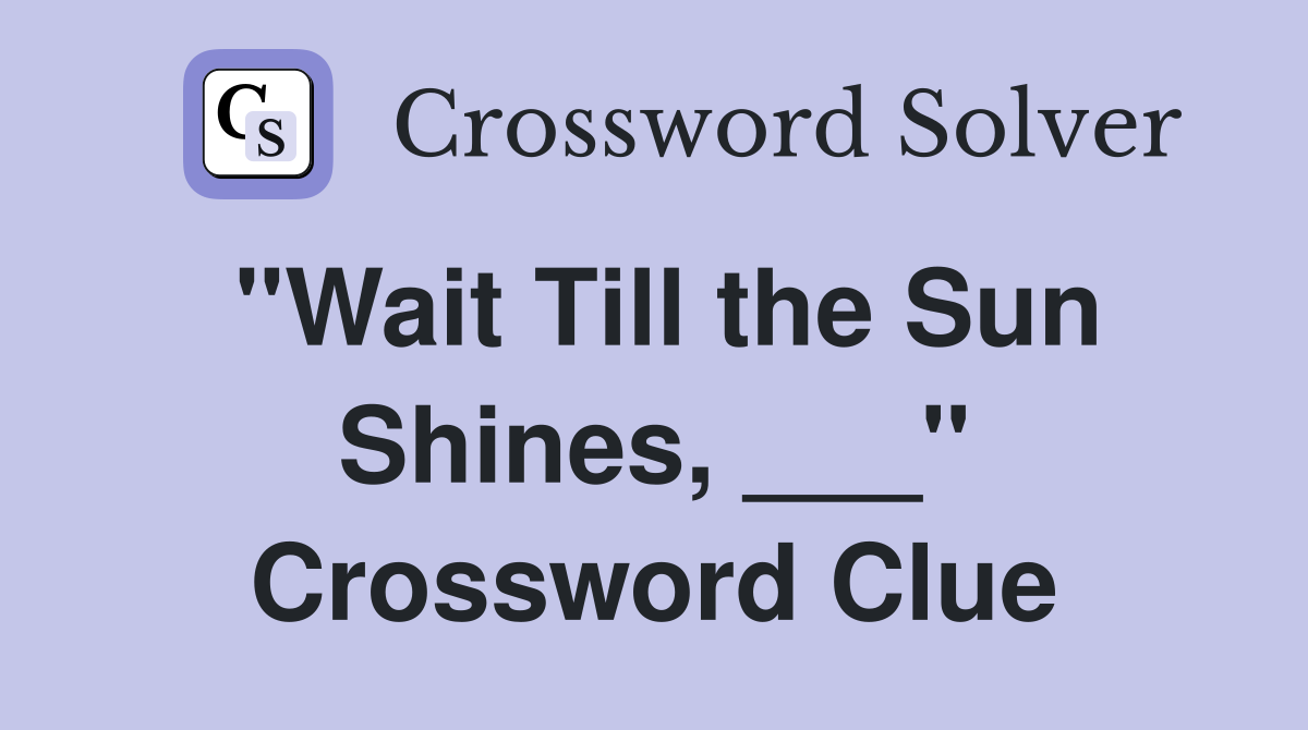 "Wait Till the Sun Shines, ___" Crossword Clue