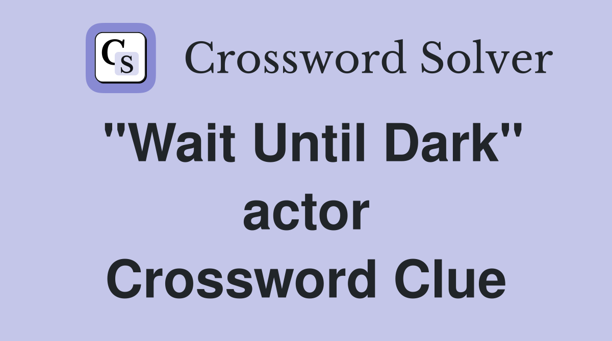 "Wait Until Dark" actor Crossword Clue