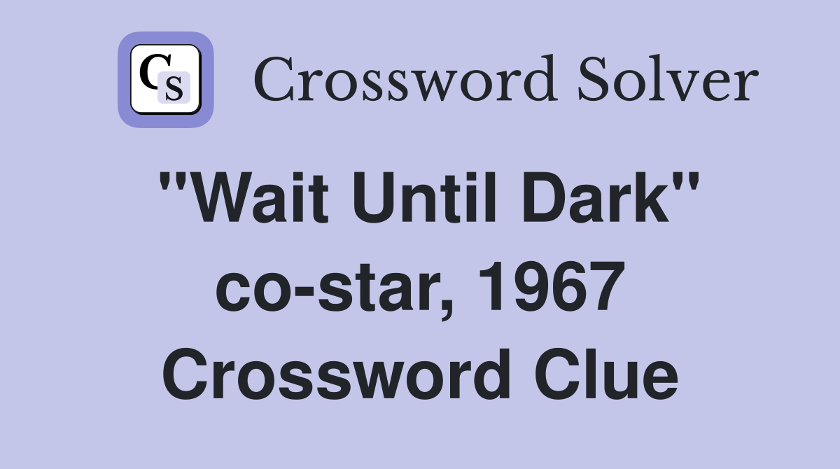 "Wait Until Dark" co-star, 1967 Crossword Clue