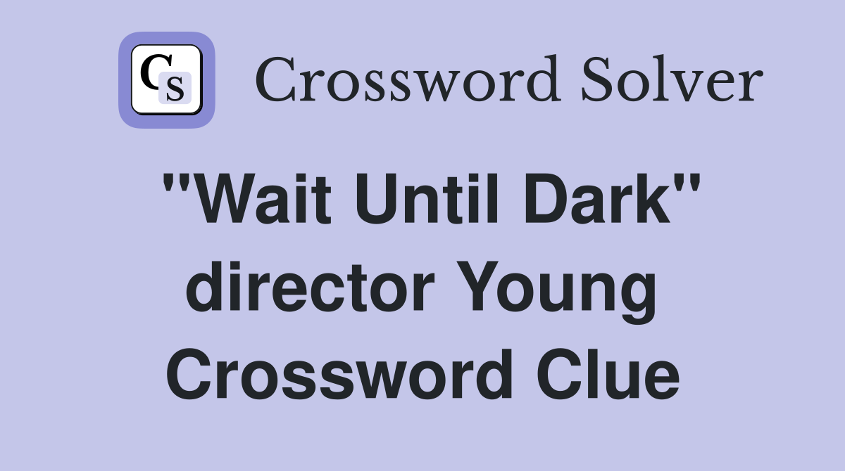"Wait Until Dark" director Young Crossword Clue