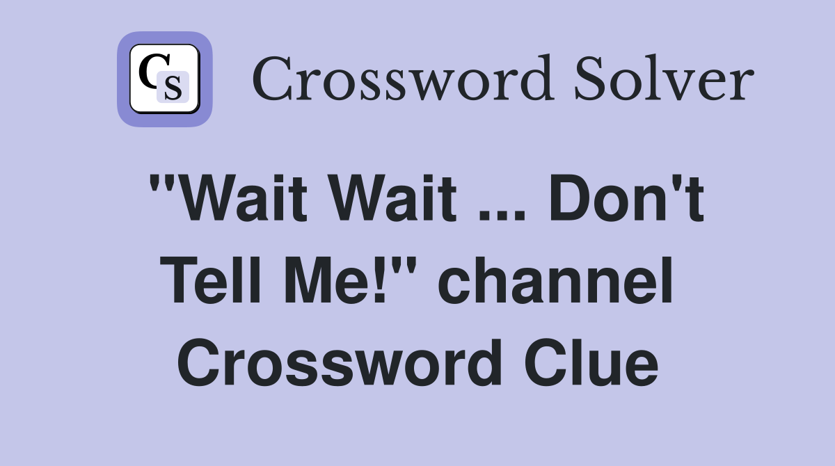 "Wait Wait ... Don't Tell Me!" channel Crossword Clue