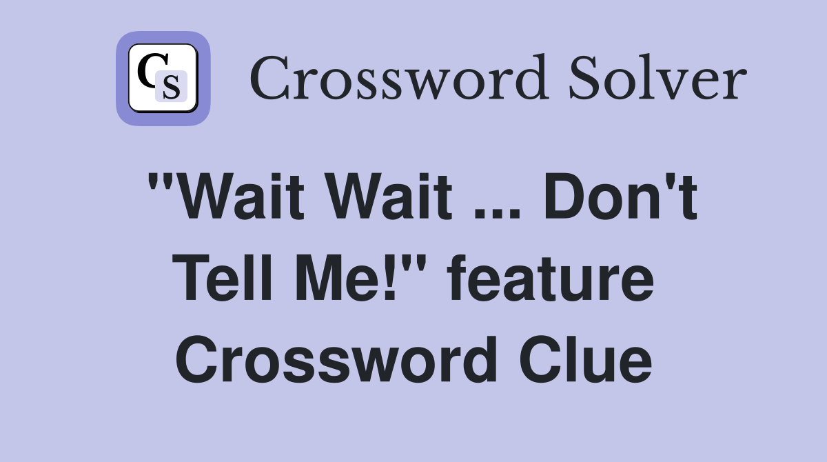 "Wait Wait ... Don't Tell Me!" feature Crossword Clue