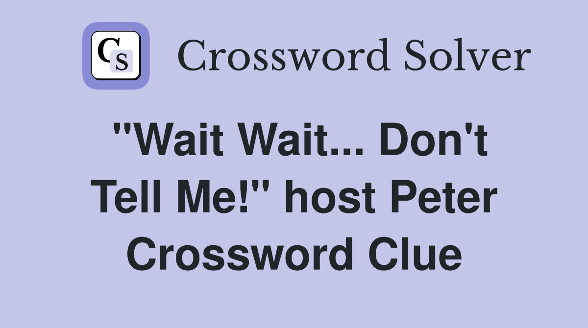 "Wait Wait... Don't Tell Me!" host Peter Crossword Clue