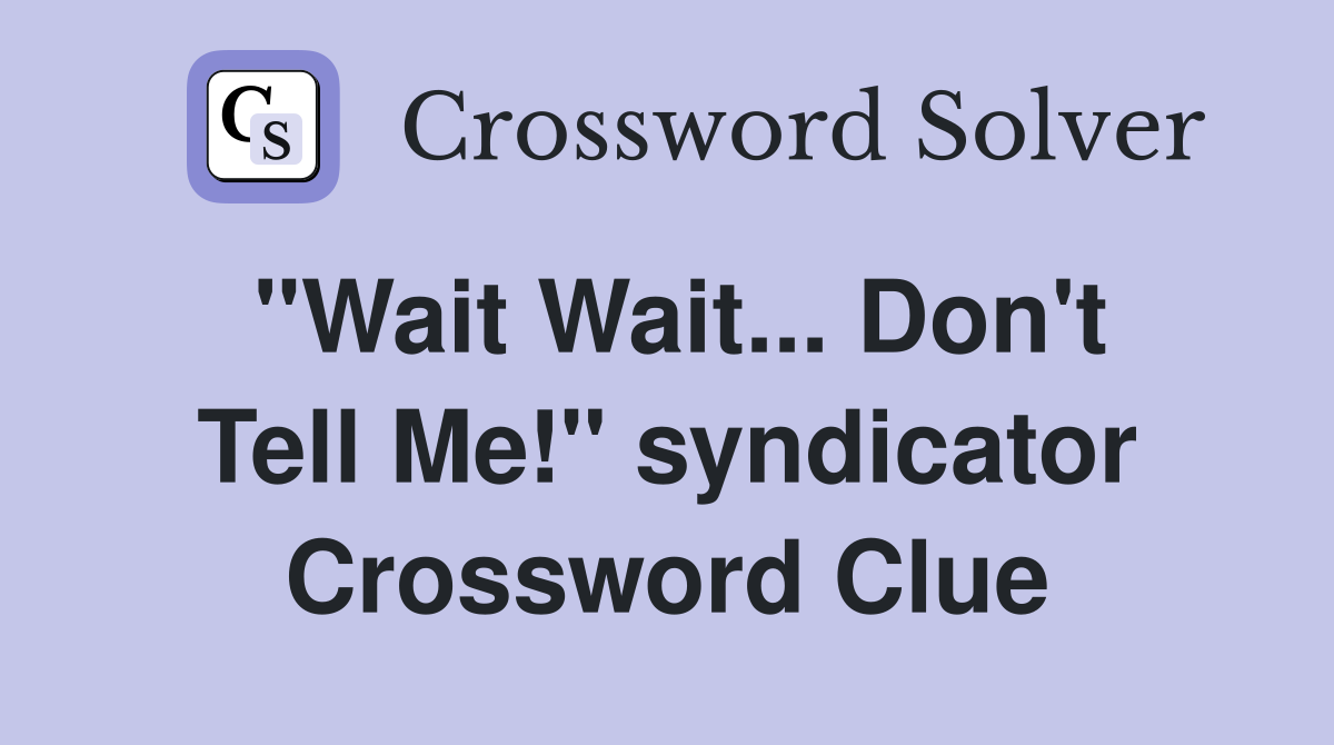 "Wait Wait... Don't Tell Me!" syndicator Crossword Clue