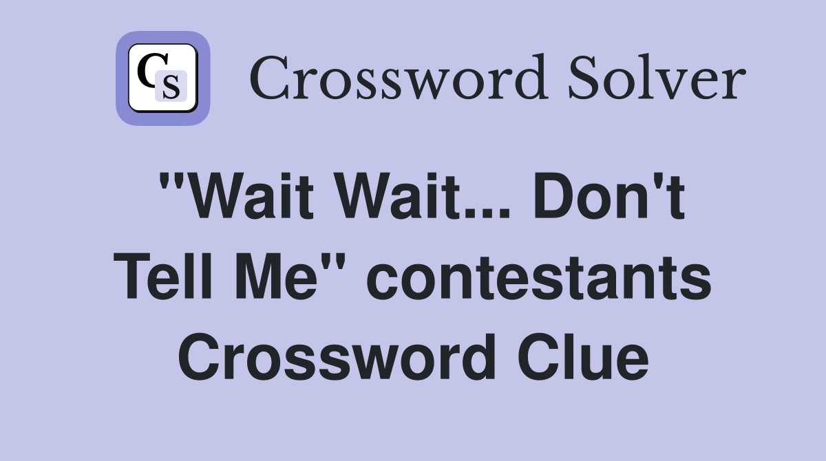 "Wait Wait... Don't Tell Me" contestants Crossword Clue