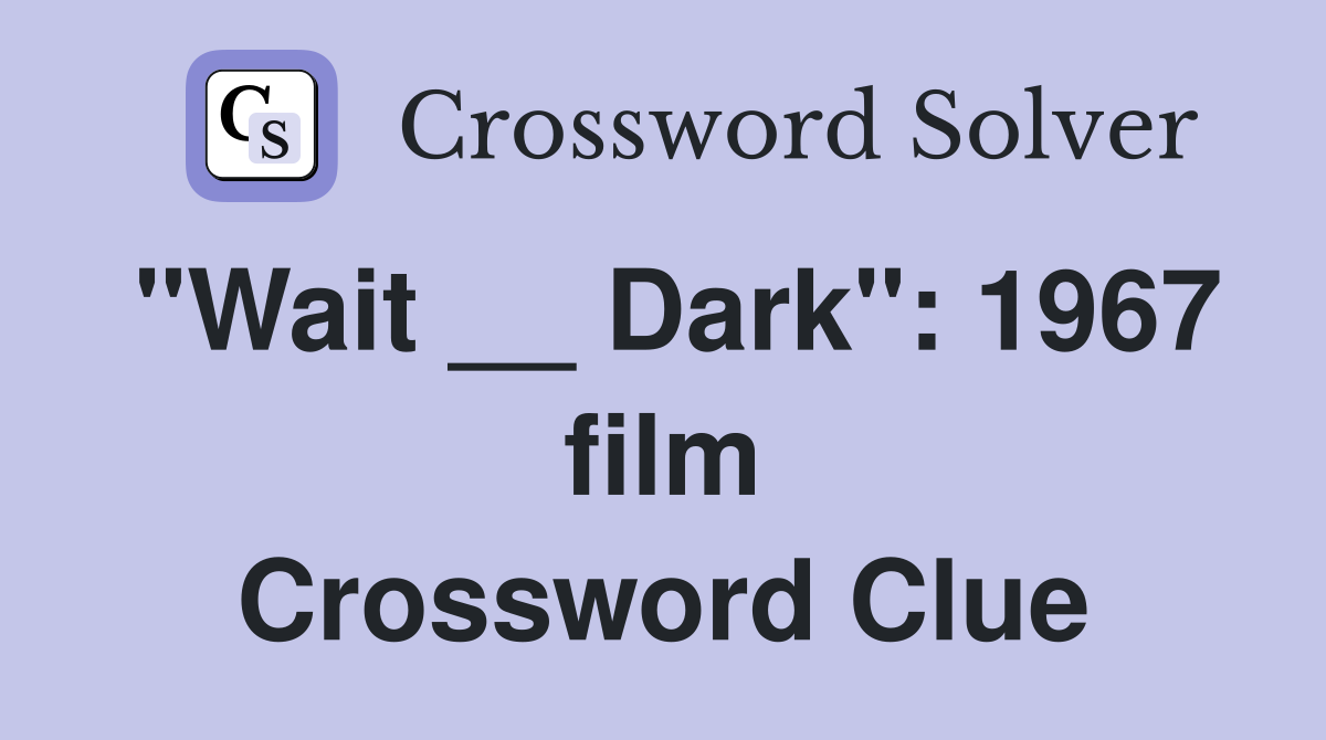 "Wait __ Dark": 1967 film Crossword Clue