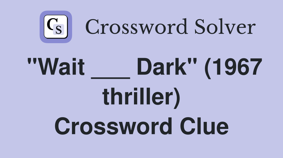 "Wait ___ Dark" (1967 thriller) Crossword Clue
