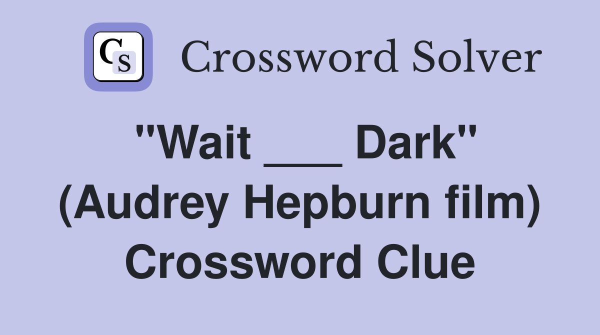"Wait ___ Dark" (Audrey Hepburn film) Crossword Clue