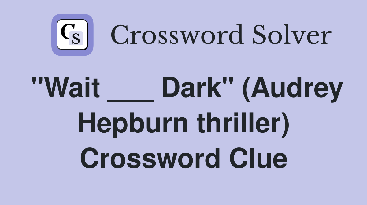 "Wait ___ Dark" (Audrey Hepburn thriller) Crossword Clue