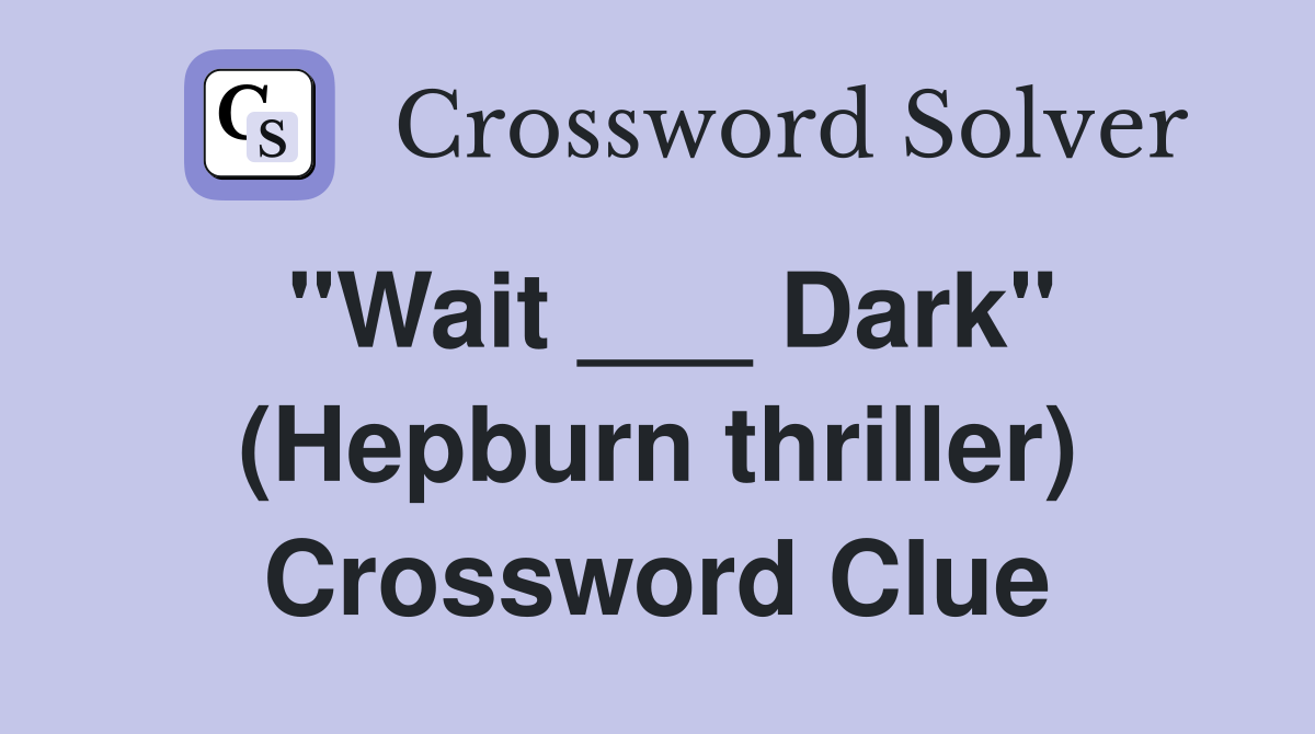 "Wait ___ Dark" (Hepburn thriller) Crossword Clue