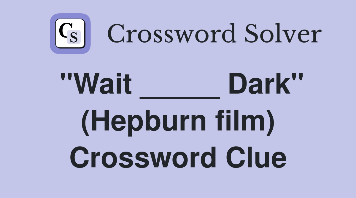 "Wait _____ Dark" (Hepburn film) Crossword Clue
