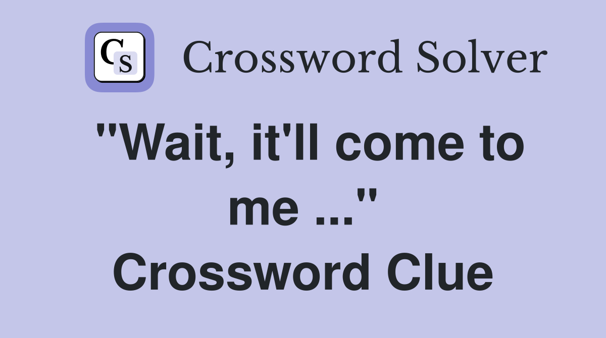 "Wait, it'll come to me ..." Crossword Clue
