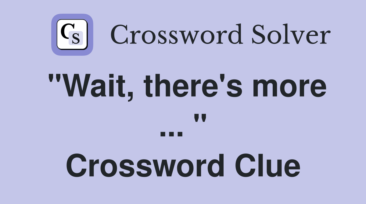 "Wait, there's more ... " Crossword Clue