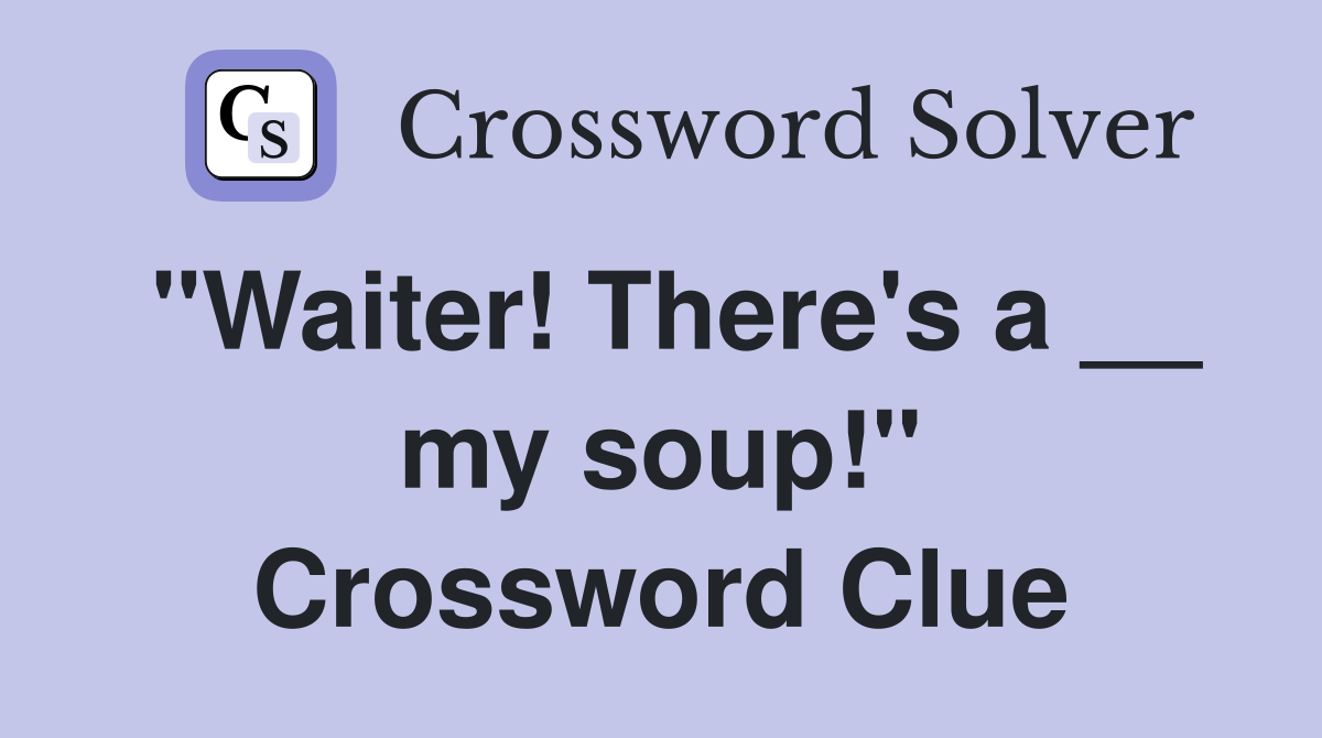 "Waiter! There's a __ my soup!" Crossword Clue