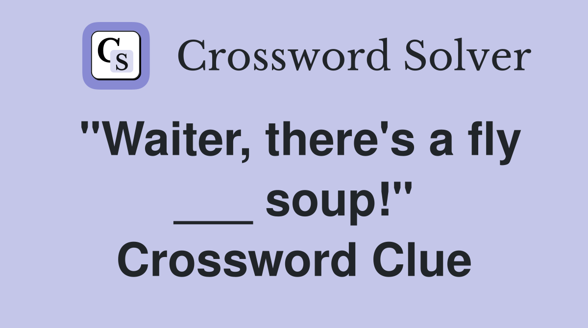 "Waiter, there's a fly ___ soup!" Crossword Clue