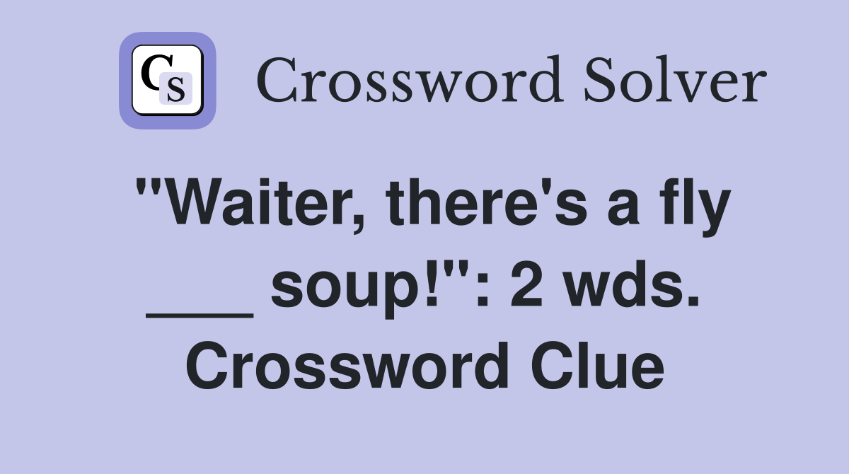 "Waiter, there's a fly ___ soup!": 2 wds. Crossword Clue