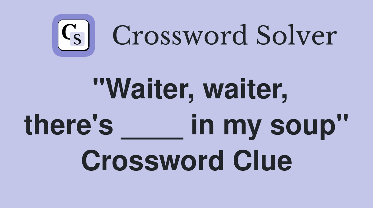 "Waiter, waiter, there's ____ in my soup" Crossword Clue