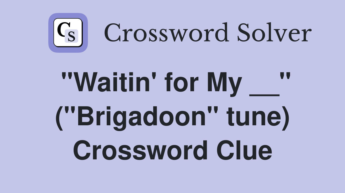 "Waitin' for My __" ("Brigadoon" tune) Crossword Clue