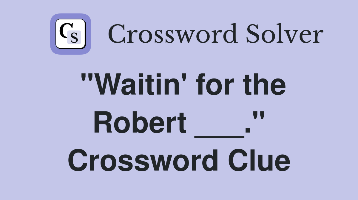 "Waitin' for the Robert ___." Crossword Clue